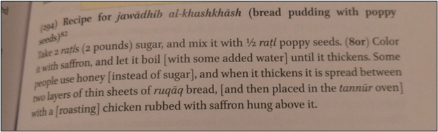 Page from a cookbook that reads, " Take 2 ratls (2 pounds) sugar, and mix it with ½ ratl poppy seeds. (8or) [sic] Color it with saffron, and let it boil [with some added water] until it thickens. Some people use honey [instead of sugar], and when it thickens it is spread between two layers of thin sheets of ruqāq bread, [and then placed in the tannur oven] with a [roasting] chicken rubbed with saffron hung above it."